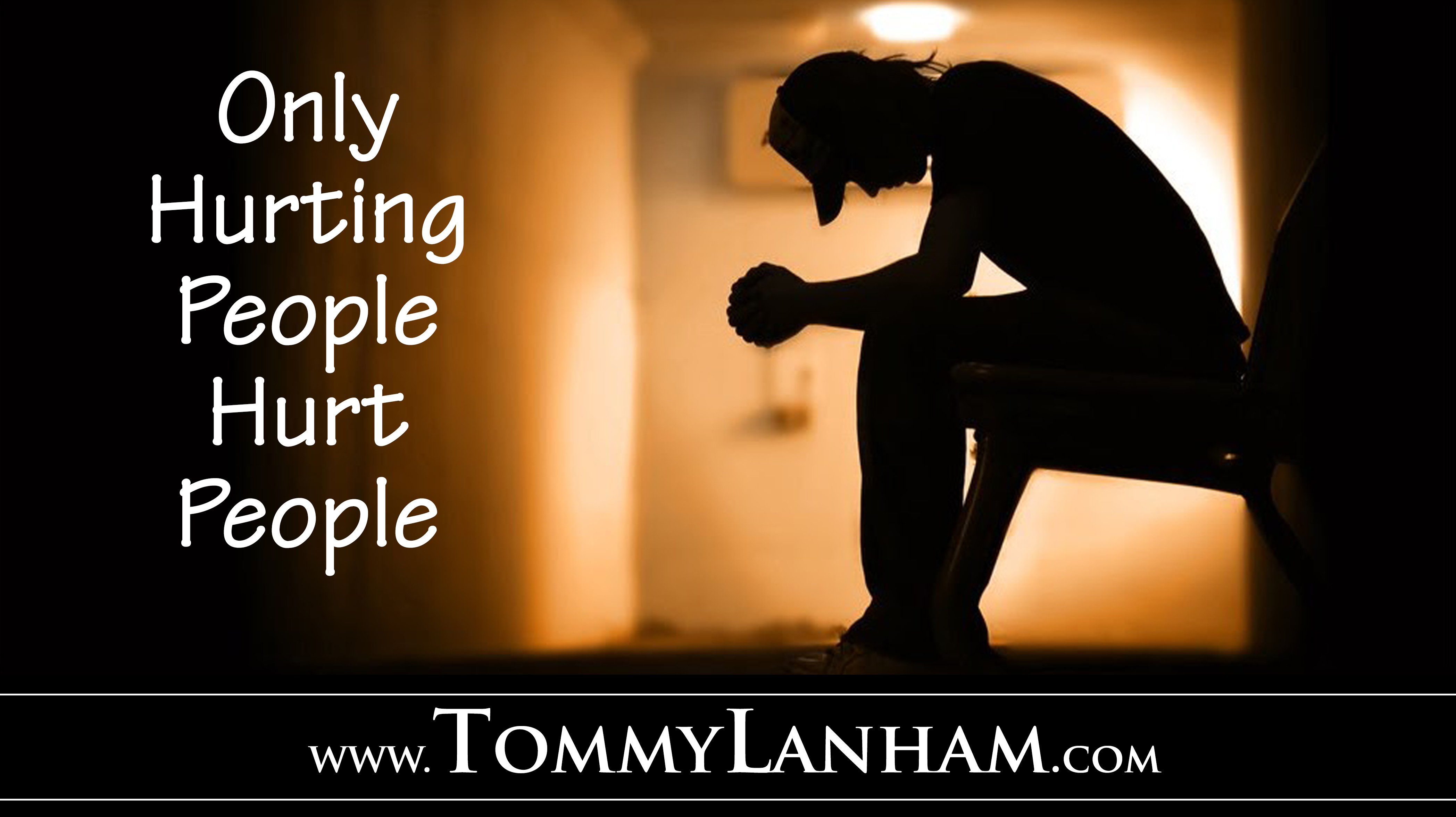 Only Hurting People Hurt People Tommy Lanham